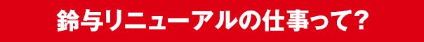 鈴与リニューアルの仕事って？